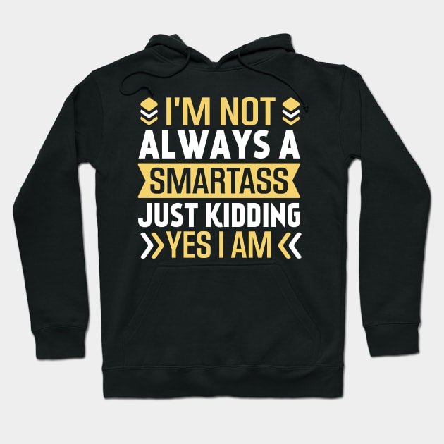 I'm not always a smartass just kidding yes I am Hoodie by TheDesignDepot